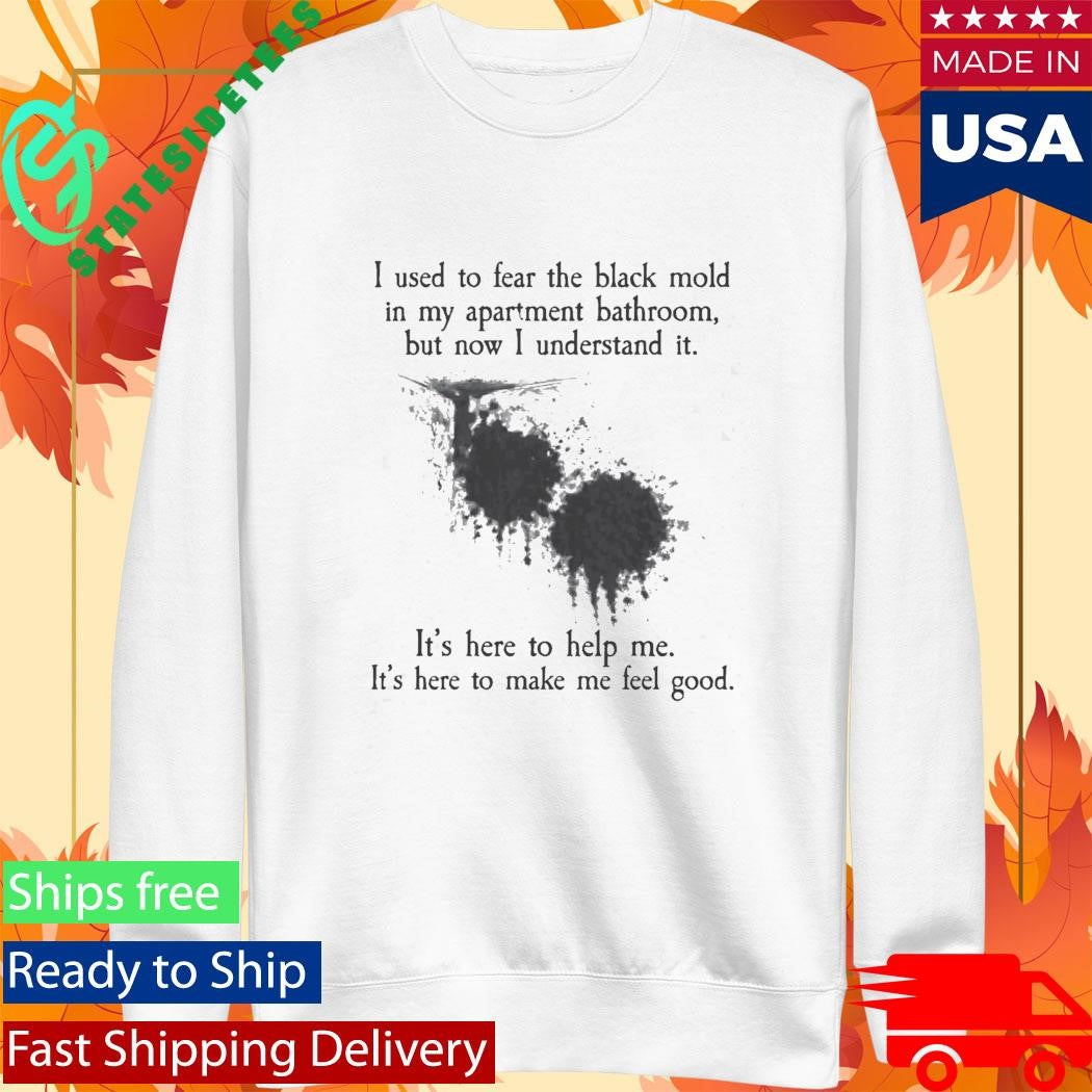 I Used To Fear The Black Mold In My Apartment Shirt