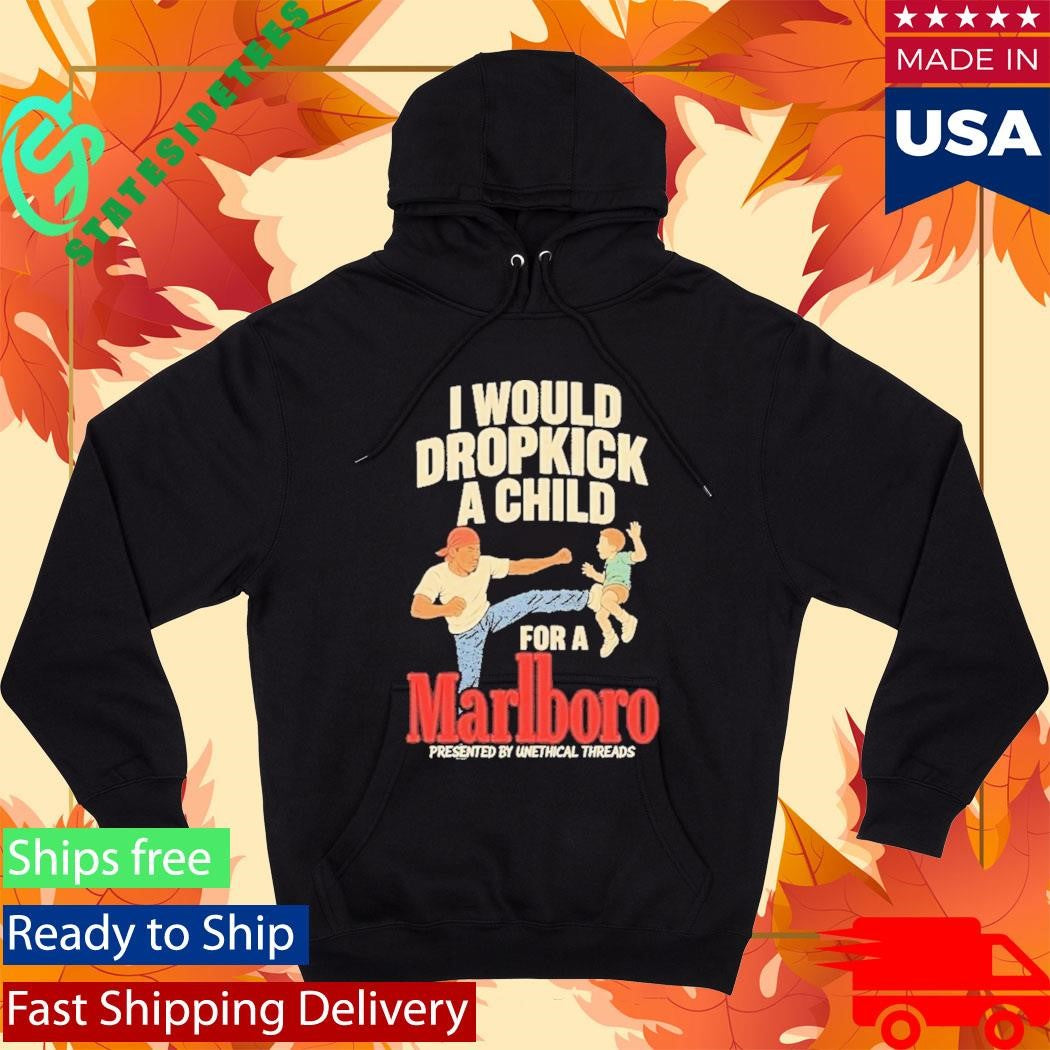 I Would Dropkick A Child For A Marlboro Cigarette Shirt