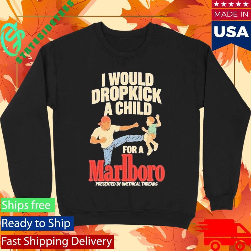 I Would Dropkick A Child For A Marlboro Cigarette Shirt