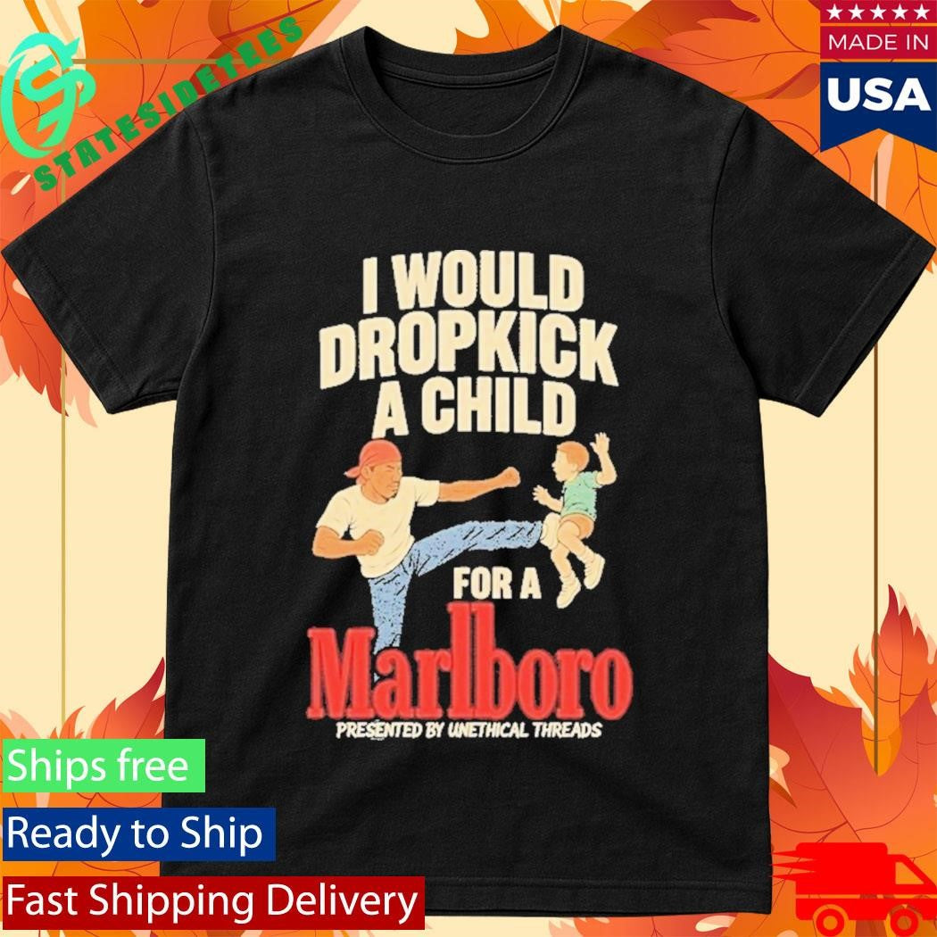 I Would Dropkick A Child For A Marlboro Cigarette Shirt