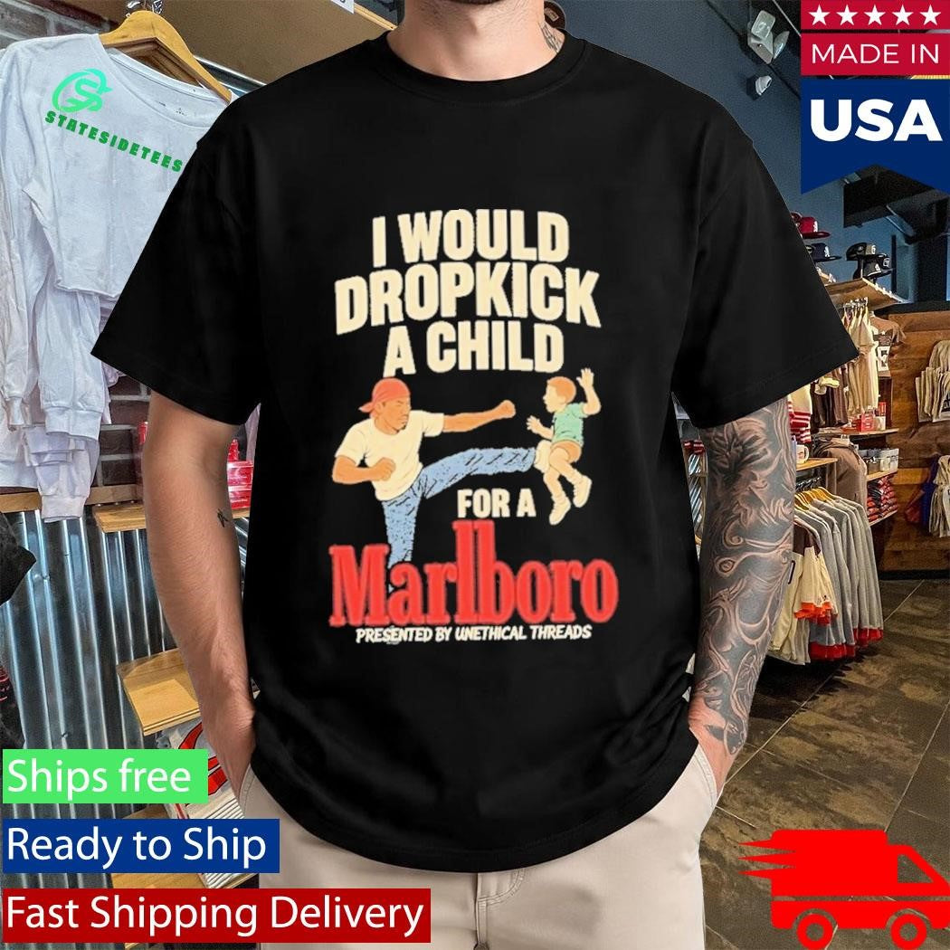 I Would Dropkick A Child For A Marlboro Cigarette Shirt