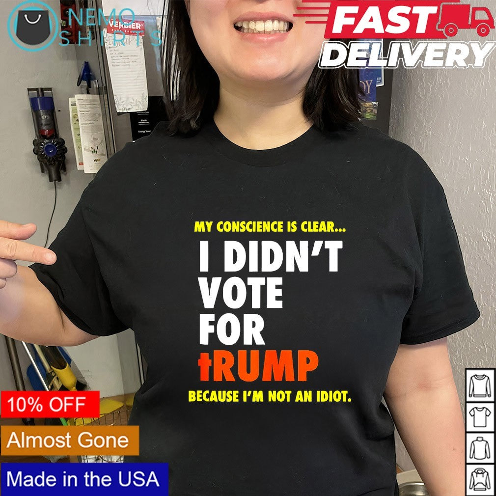 I didn’t vote for Trump because i’m not an idiot shirt