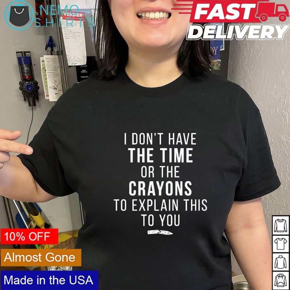 I don’t have the time or the crayons shirt