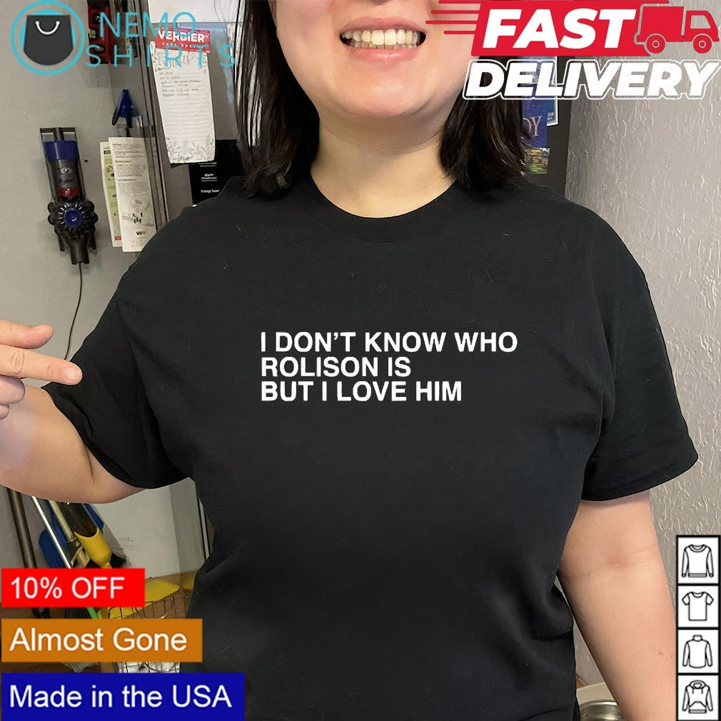 I don’t know who Rolison is but I love him shirt