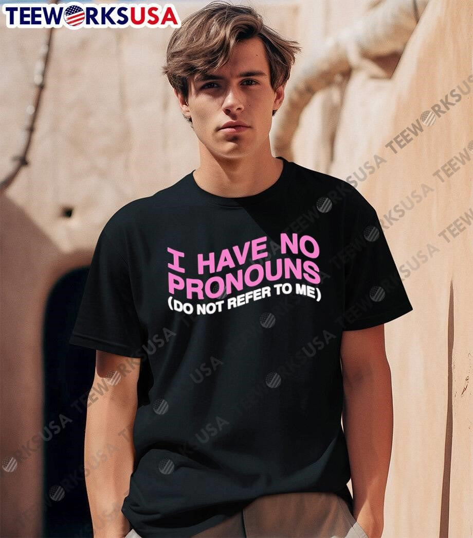 I have no pronouns do not refer to me shirt