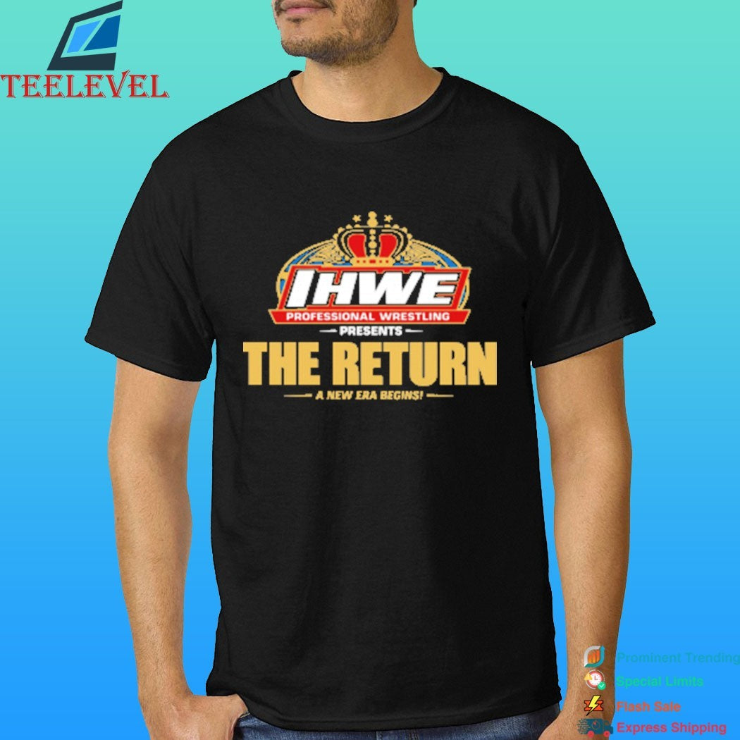 IHWE Professional Wrestling Presents The Return A New Era Begins Shirt