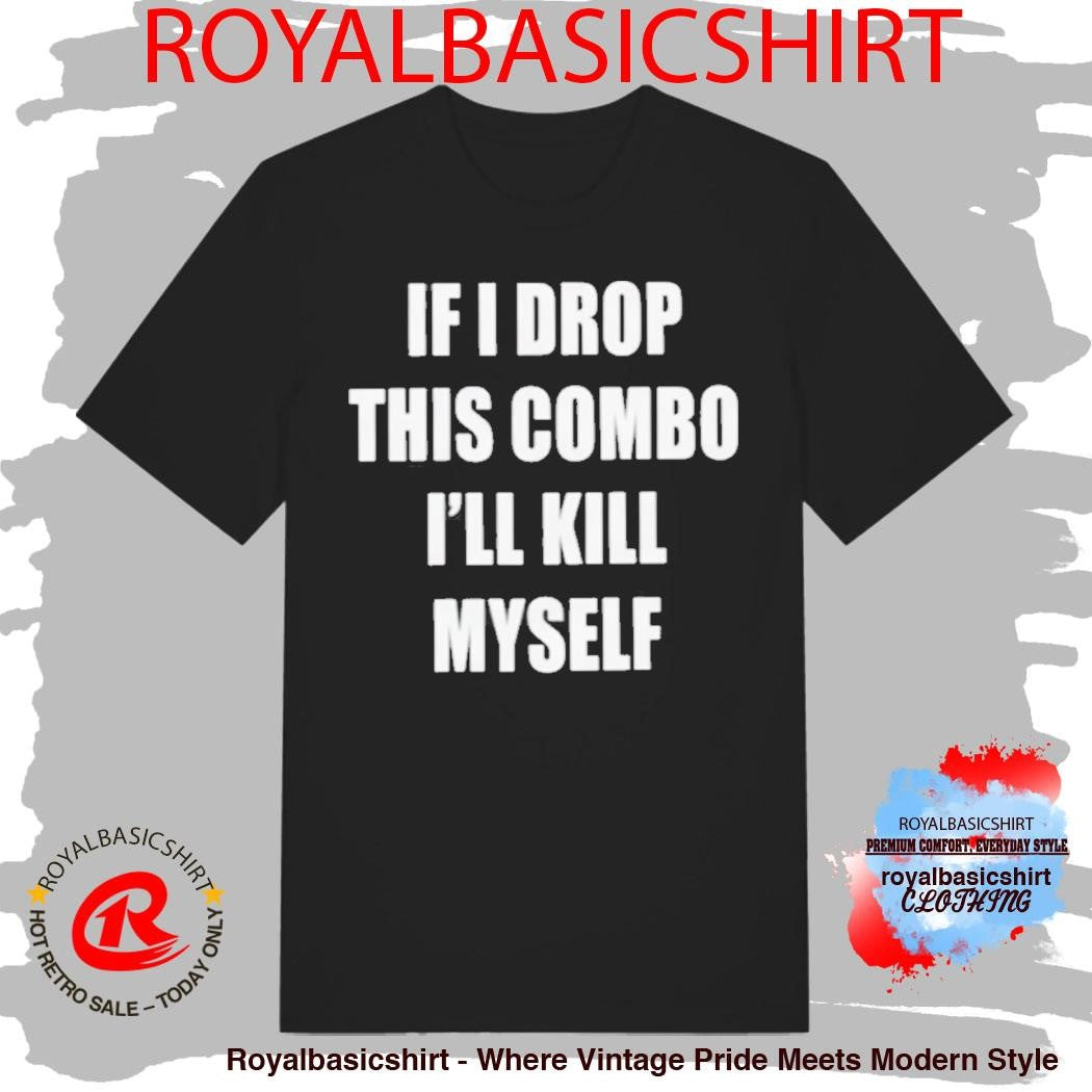 If I Drop This Combo I’ll Kill Myself Shirt