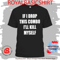 If I Drop This Combo I’ll Kill Myself Shirt