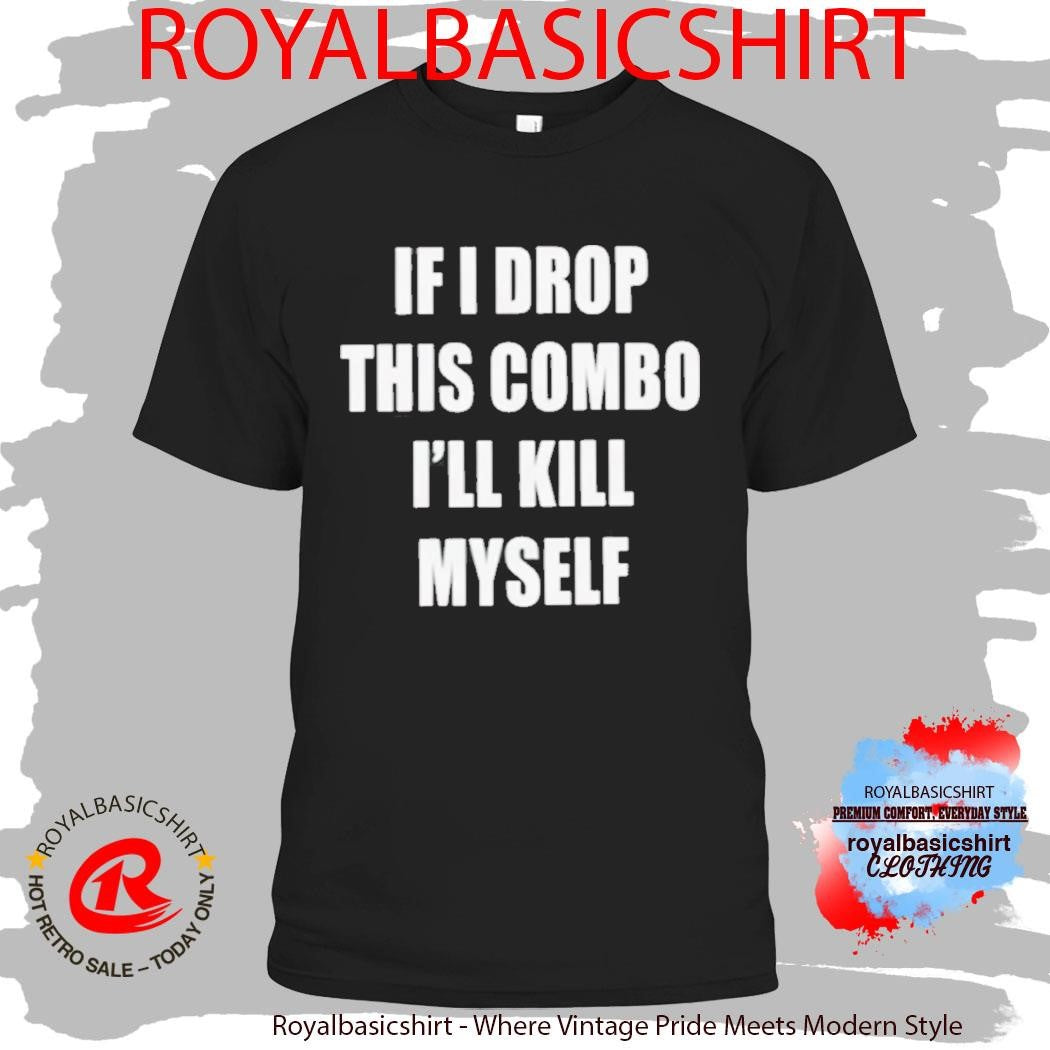 If I Drop This Combo I’ll Kill Myself Shirt