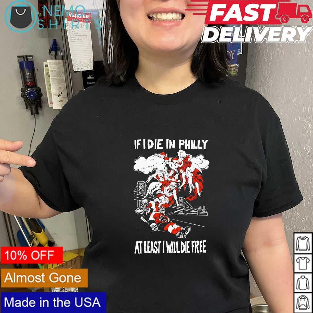 If I die in Philly at least I will die free Philadelphia Flyers Game 4 shirt