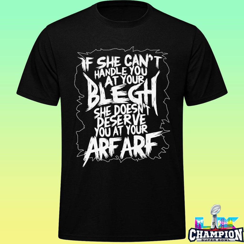 If She Can’t Handle You At Your Blegh Shirt