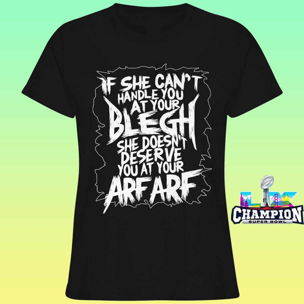 If She Can’t Handle You At Your Blegh Shirt