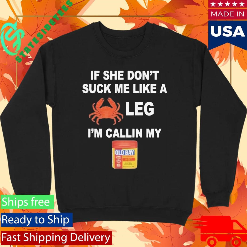 If She Don’t Suck Me Like A Leg I’m Callin My Shirt