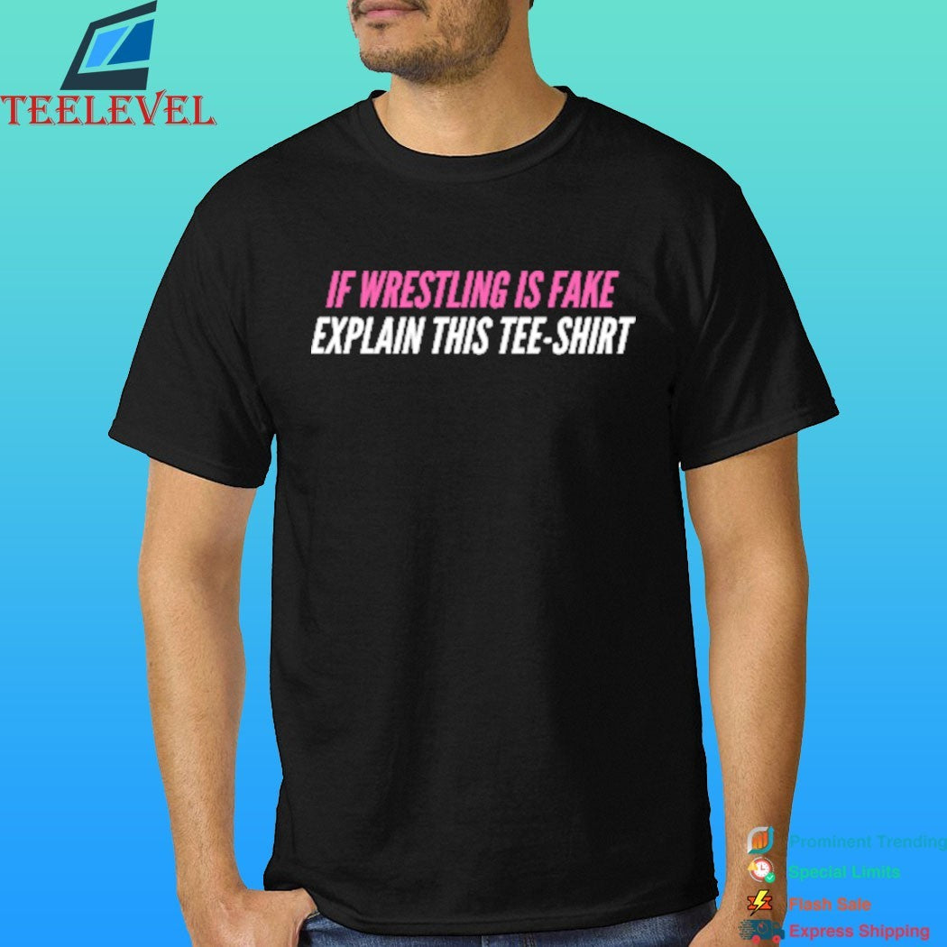 If Wrestling Is Fake Explain This Tee Shirt