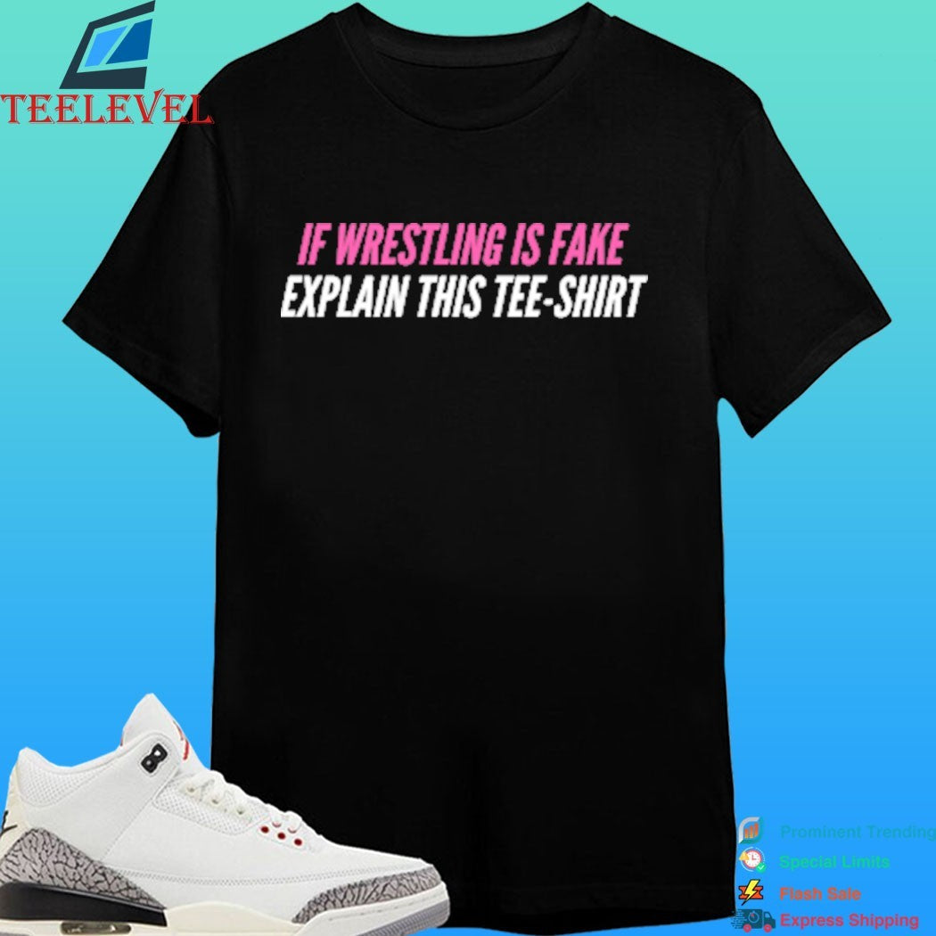 If Wrestling Is Fake Explain This Tee Shirt