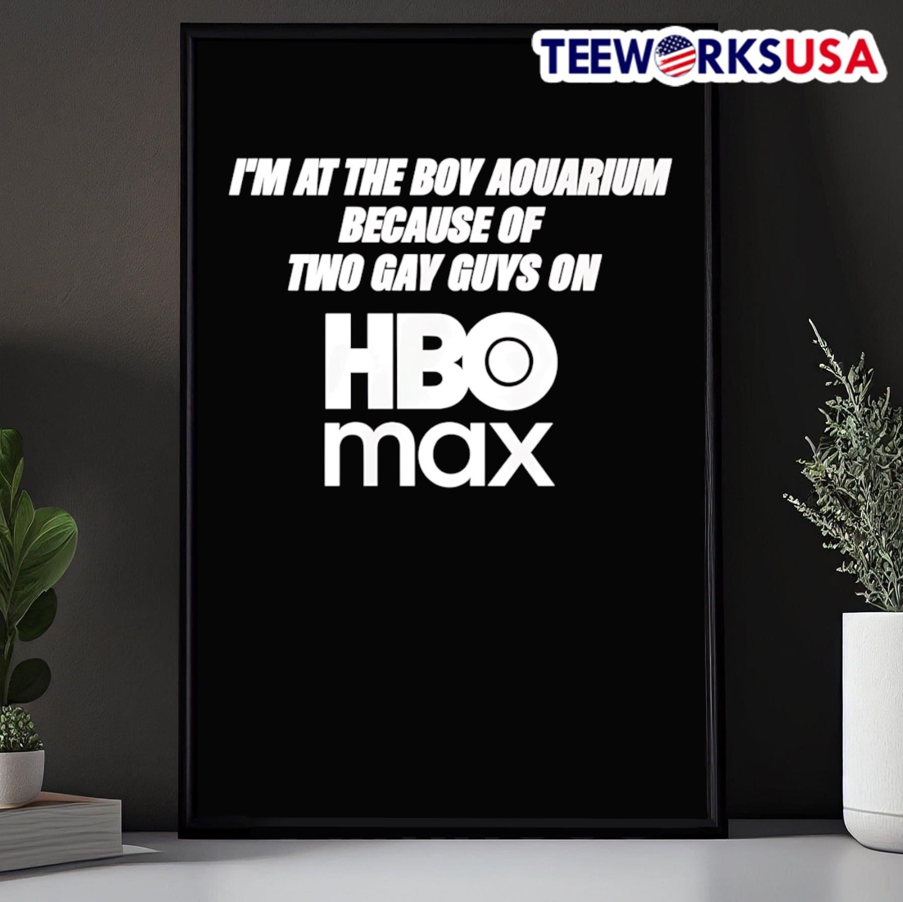 I’m At The Boy Aquarium Because Of Two Gay Guys On HBO Max Shirt