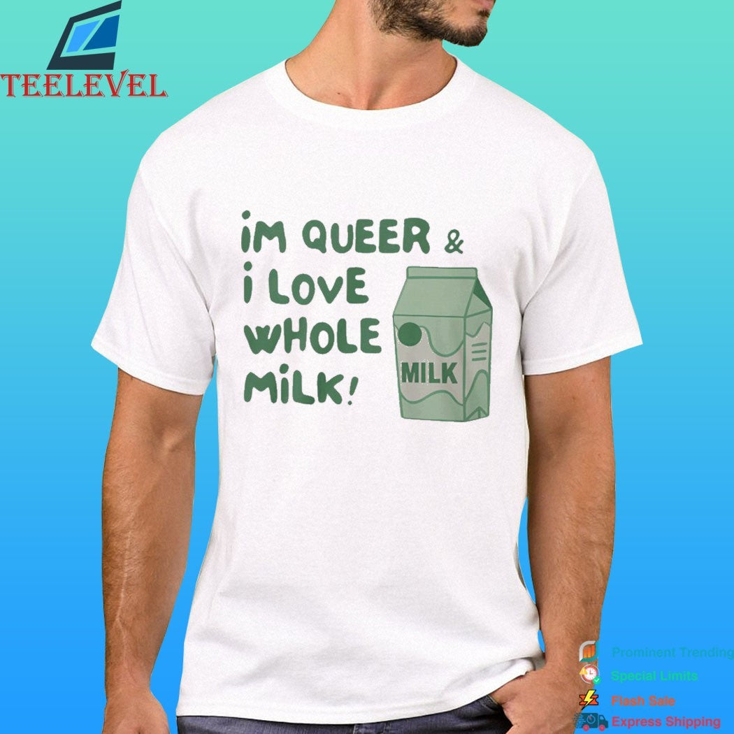 I’m Queer And I Love Whole Milk Shirt