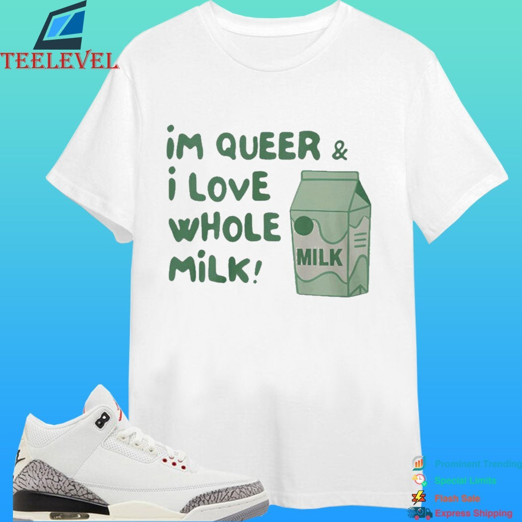 I’m Queer And I Love Whole Milk Shirt