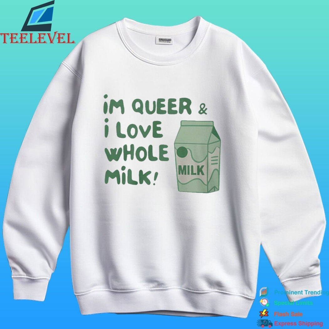 I’m Queer And I Love Whole Milk Shirt