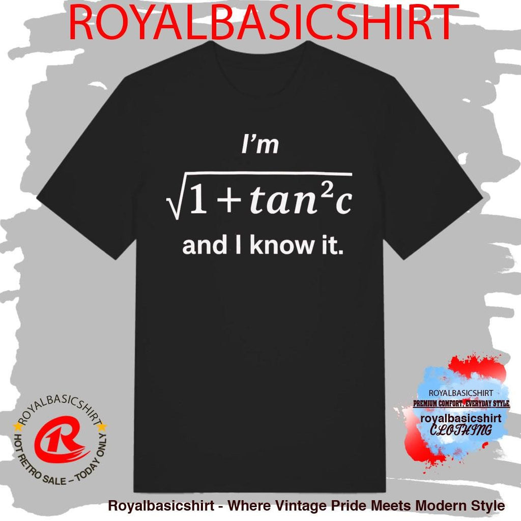 I’m Sqrt 1+Tan2C And I Know It Shirt