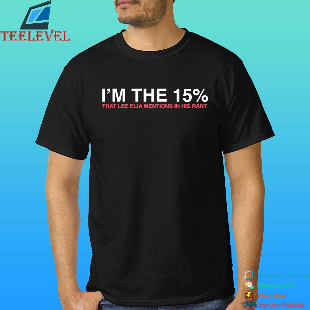 I’m The 15% That Lee Elia Mentions In His Rant Shirt