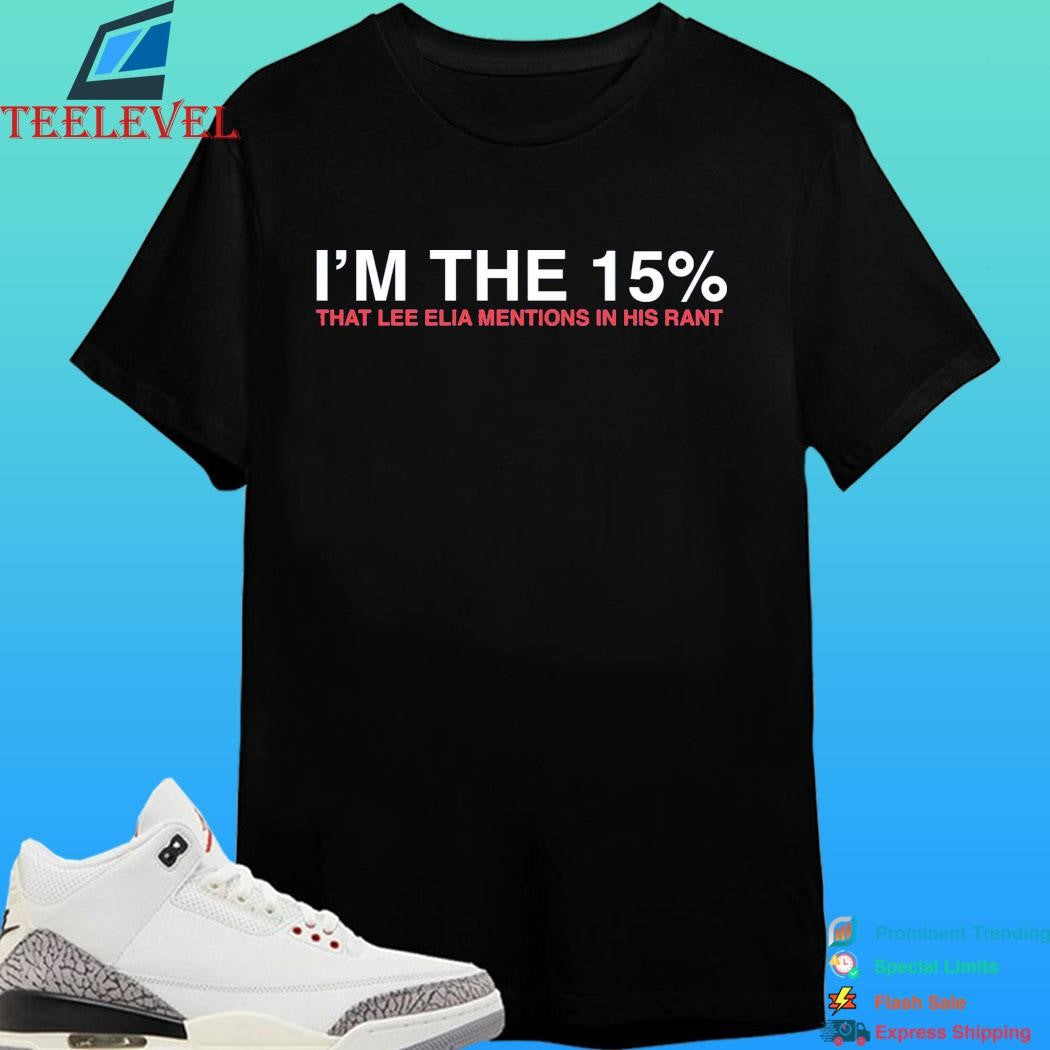 I’m The 15% That Lee Elia Mentions In His Rant Shirt