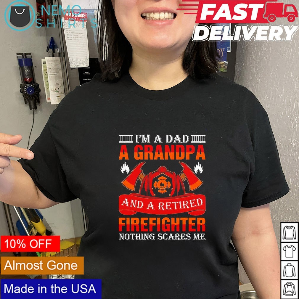 I’m a dad a grandpa and a retired firefighter nothing scares me father day shirt