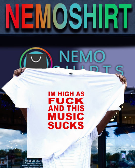 Im high as fuck and this music sucks shirt