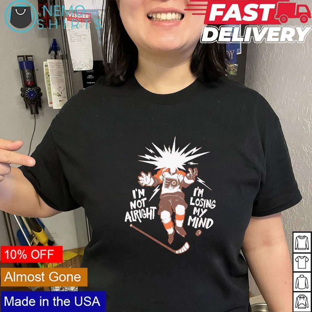 I’m not alright I’m losing my mind Philadelphia Flyers shirt