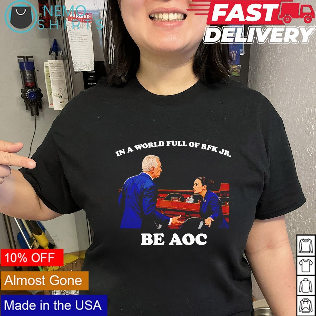 In a world full of RFK JR. be AOC shirt