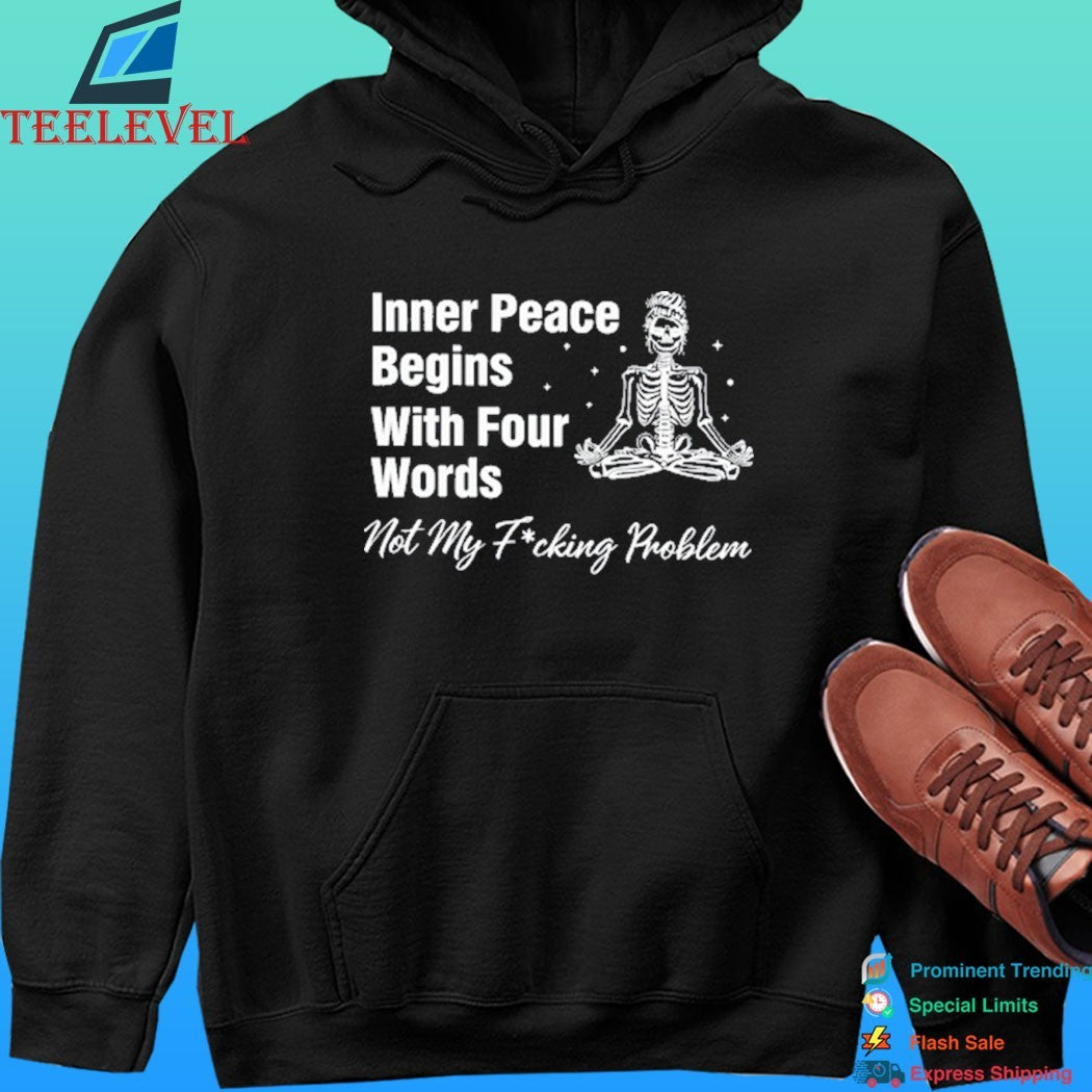 Inner Peace Begins With Four Words Not My Fucking Problem Skeleton Shirt