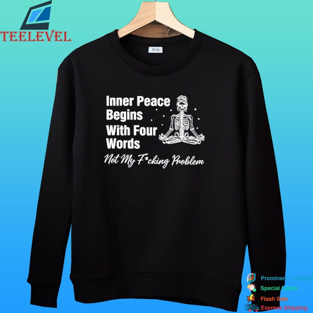Inner Peace Begins With Four Words Not My Fucking Problem Skeleton Shirt