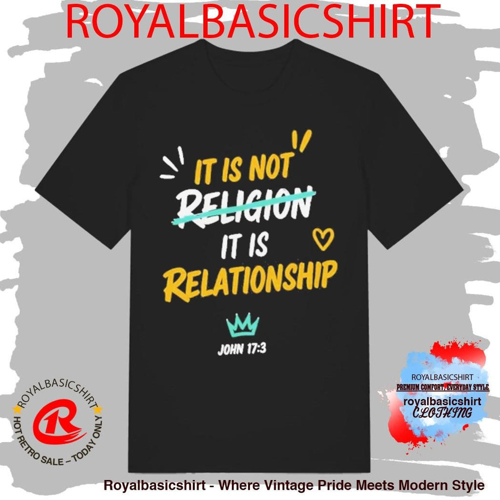 It Is Not Religion It Is Relationship 1713 Shirt