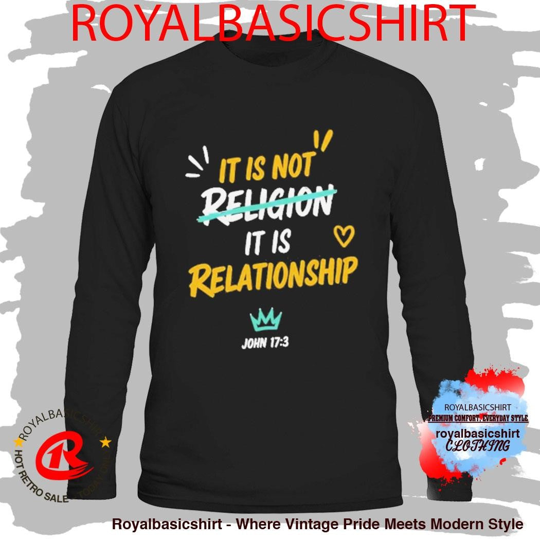 It Is Not Religion It Is Relationship 1713 Shirt