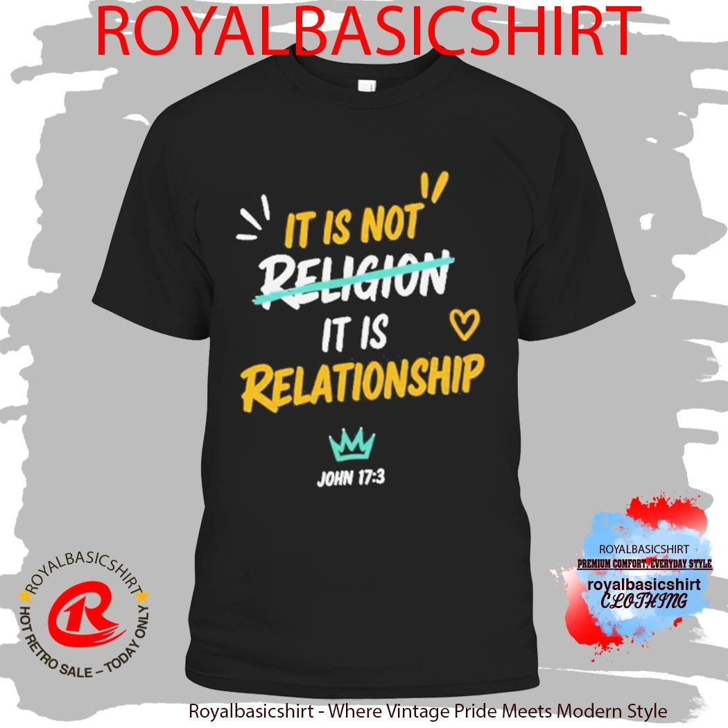It Is Not Religion It Is Relationship 1713 Shirt