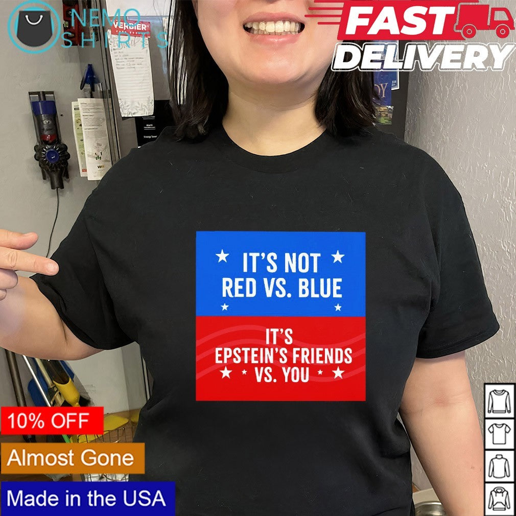 It’s not Red vs Blue it’s Epstein’s friend vs you shirt