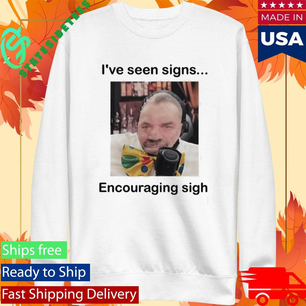 I’ve Seen Signs Encouraging Sigh Shirt