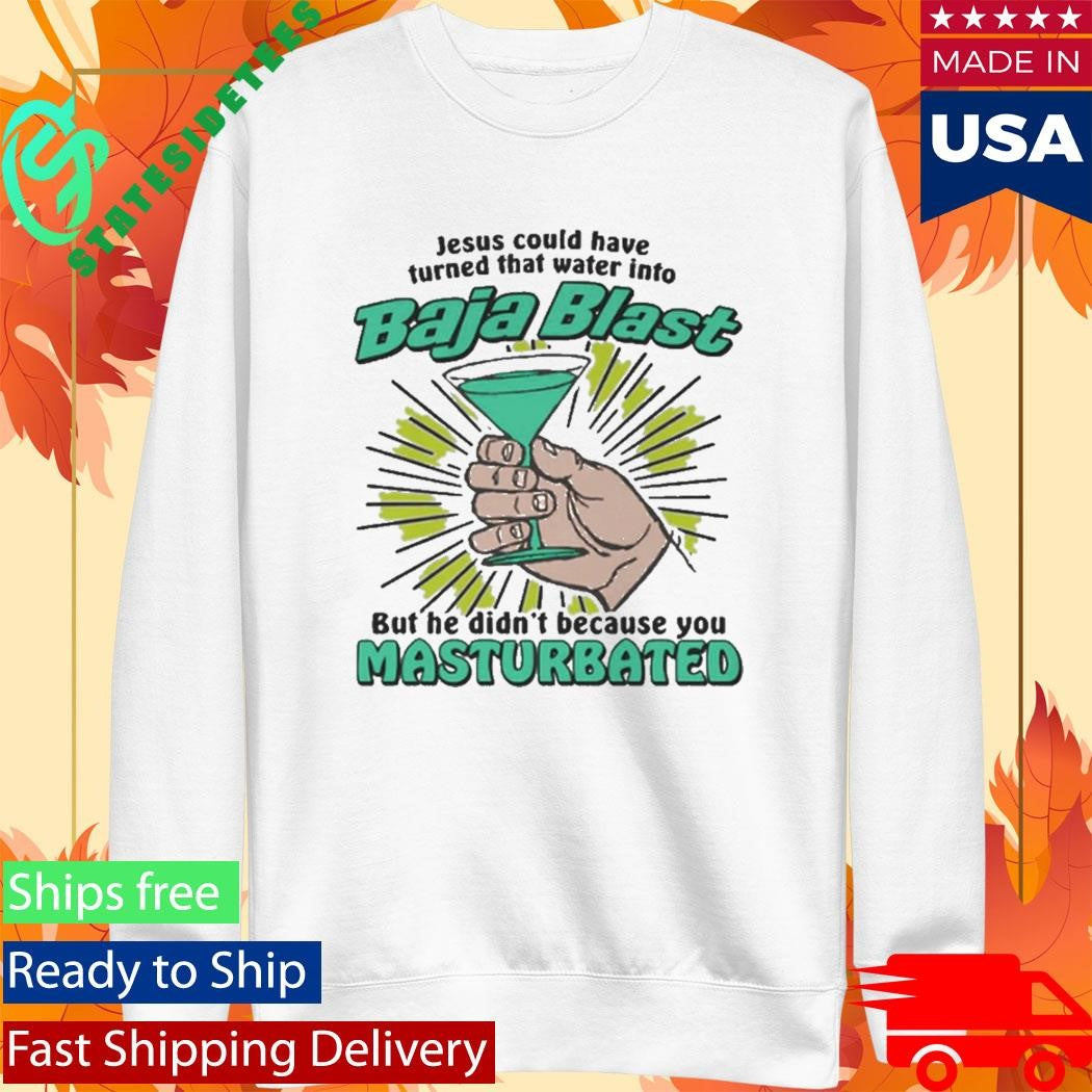 Jesus Could Have Turned That Water Into Soda But He Didn’t Because You Masturbat Shirt