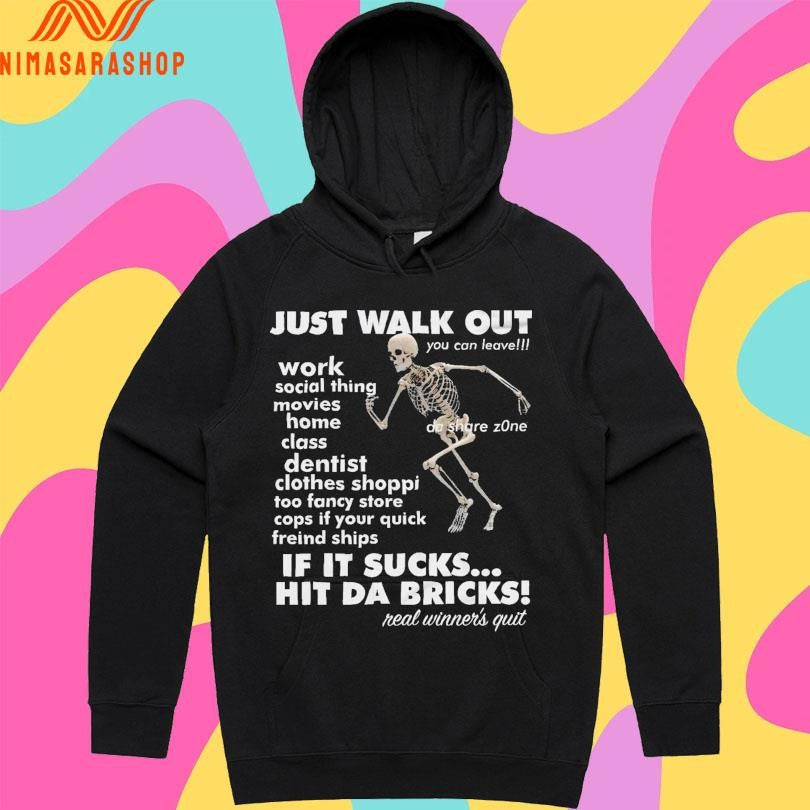 Just Walk Out You Can Leave If It Sucks Hit Da Bricks Real Winner’s Quit Skeleton Shirts