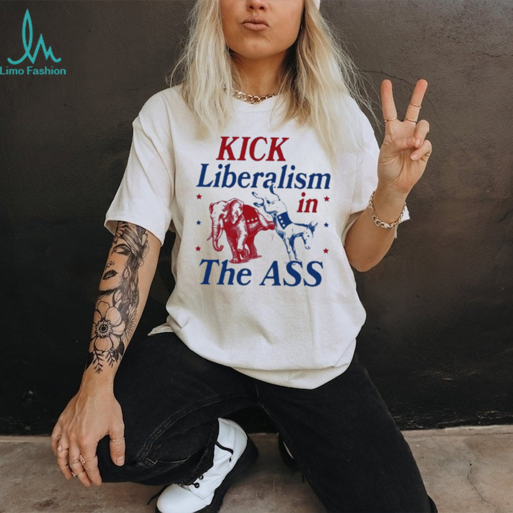 Kick Liberalism In The ASS shirt