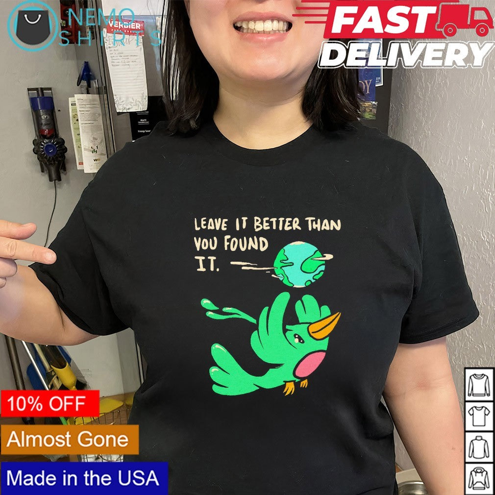 Leave it better than you found it bird happy earth day shirt