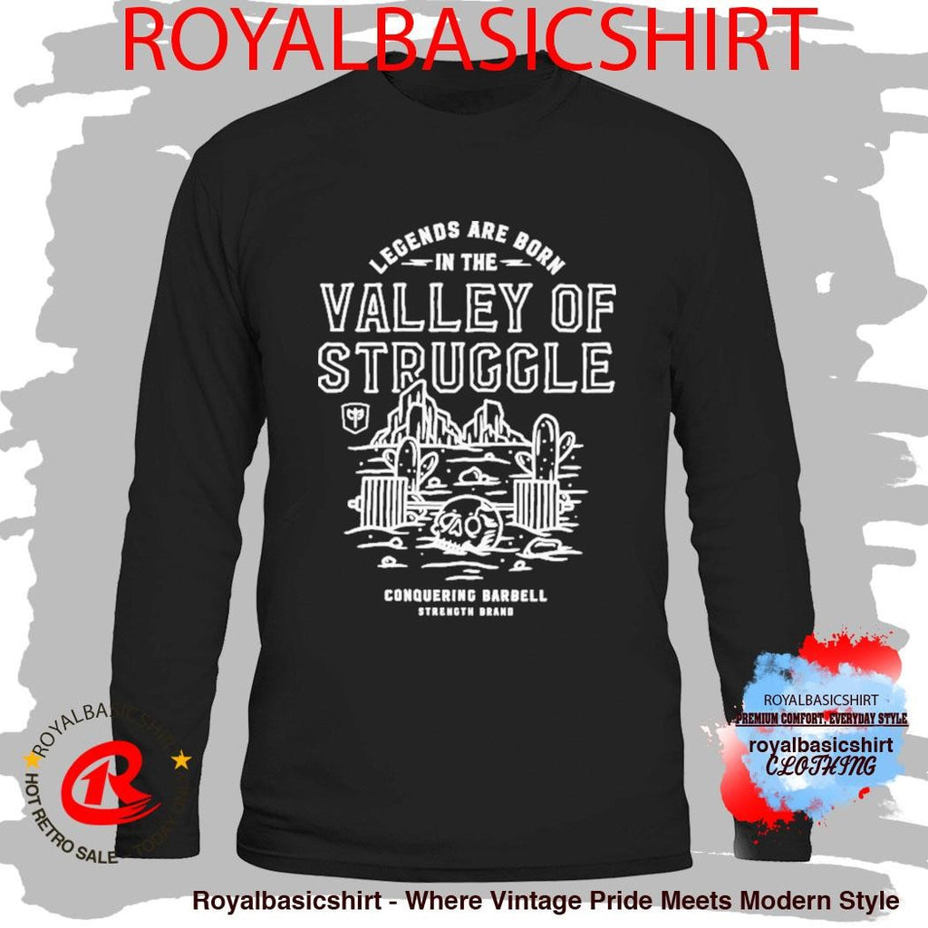 Legends Are Born In The Valley Of Struggle Conquering Barbell Strength Brand Shirt