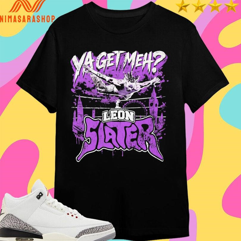 Leon Slater Ya Get Meh Shirts