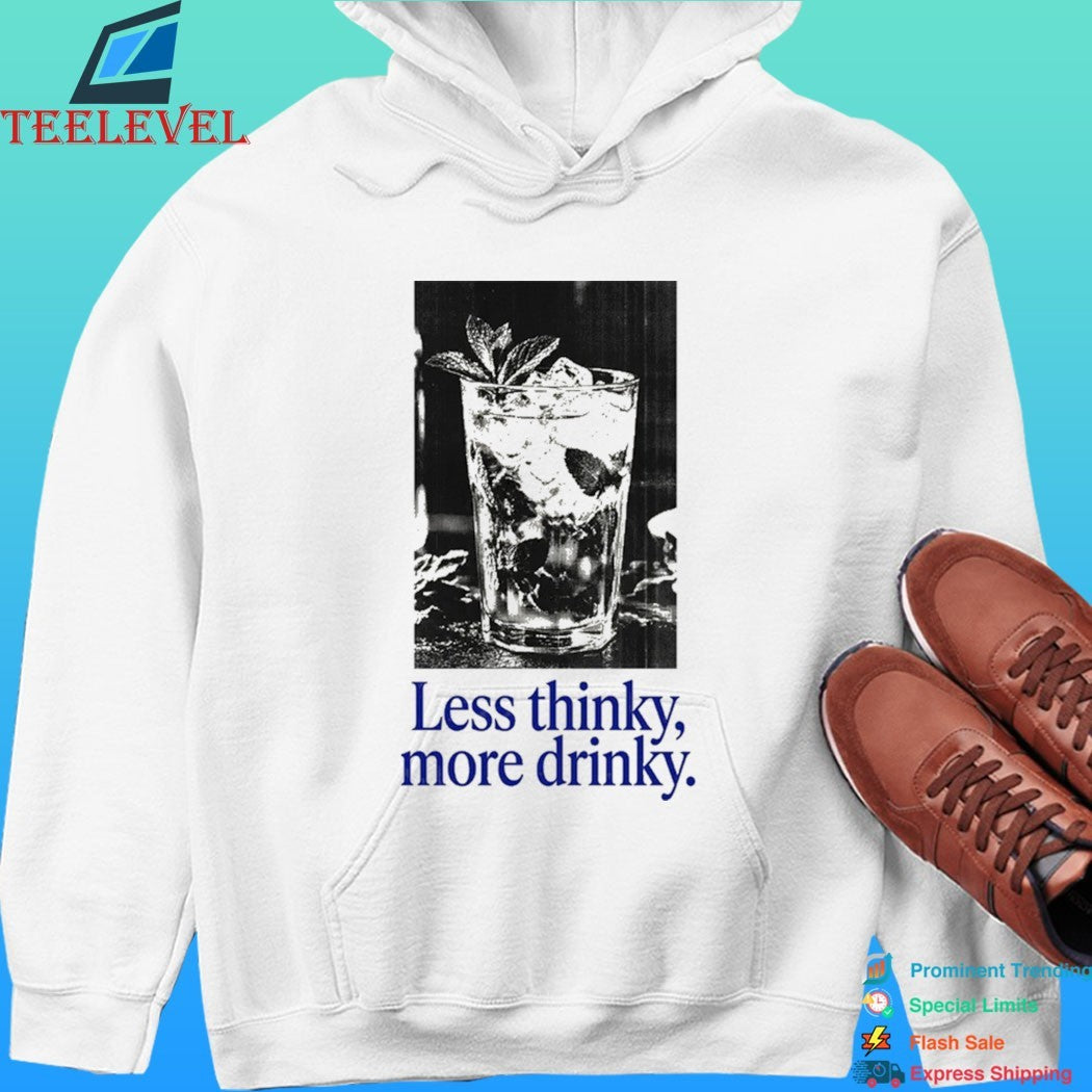 Less Thinky More Drinky Shirt