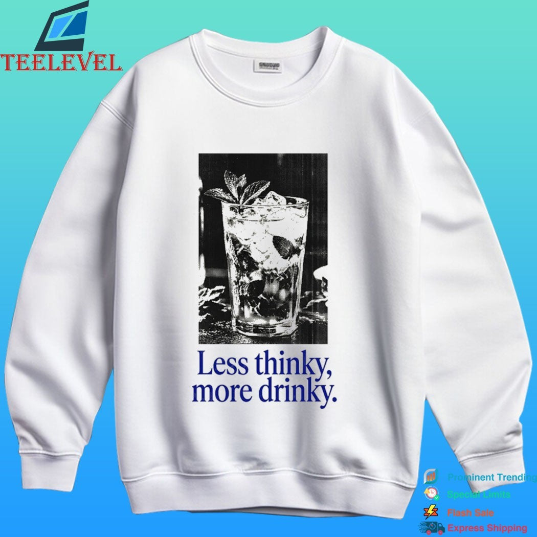 Less Thinky More Drinky Shirt