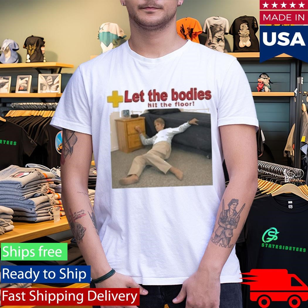 Let The Bodies Hit The Floor Shirt