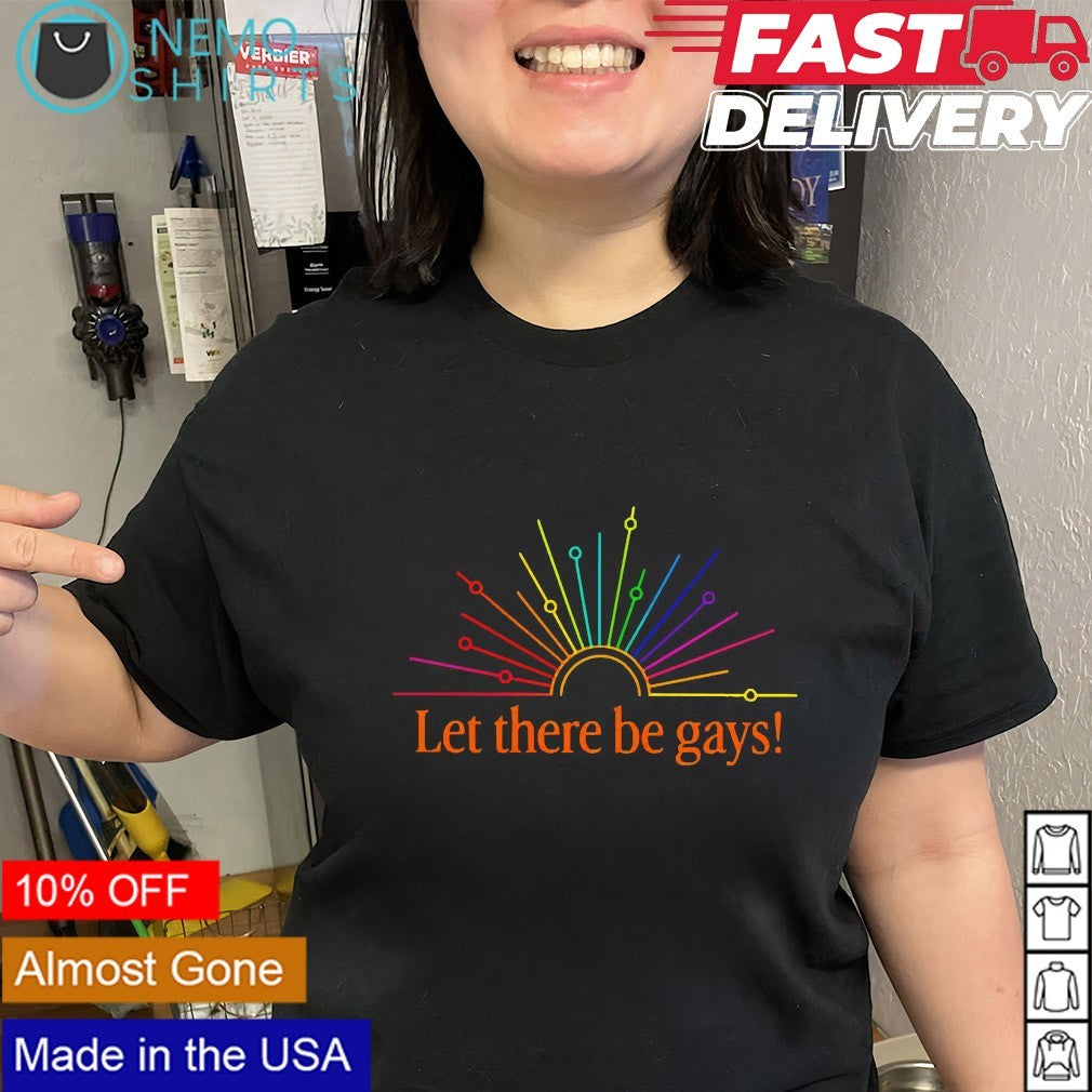 Let there be gays shirt