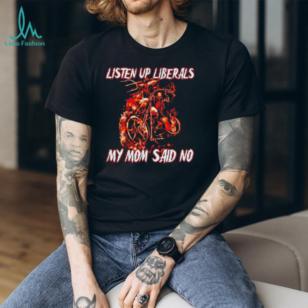 Listen Up Liberals My Mom Said No Skeleton Biker shirt