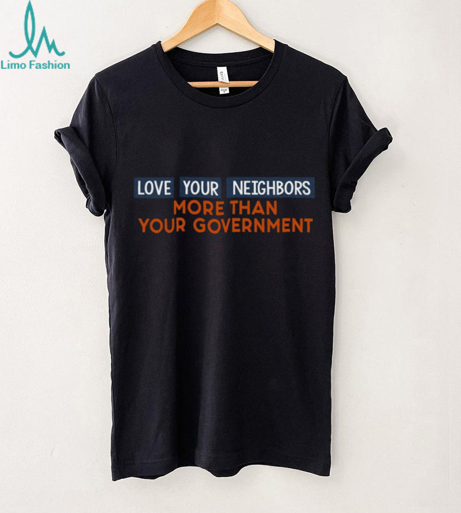 Love Your Neighbors More Than Government Political Quote Baseball Shirt