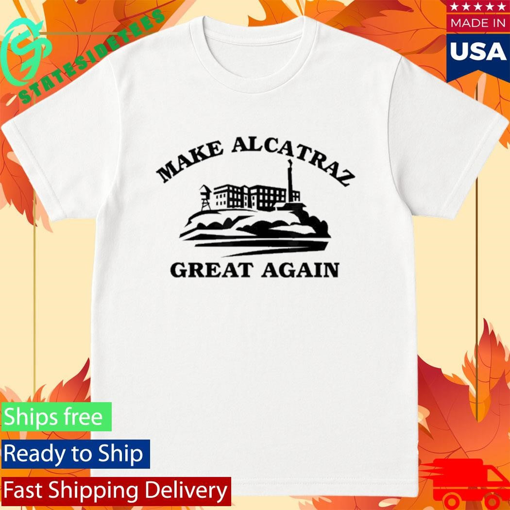 Make Alcatraz Great Again Shirt